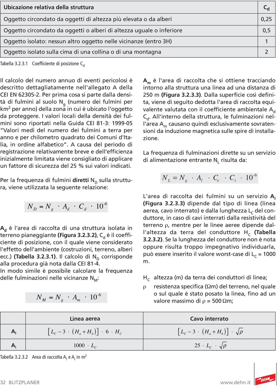 Per prima cosa si parte dalla densità di fulmini al suolo N g (numero dei fulmini per km 2 per anno) della zona in cui è ubicato l'oggetto da proteggere.