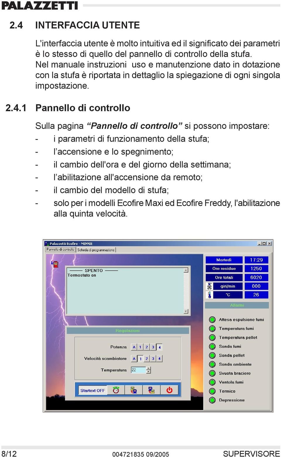 1 Pannello di controllo Sulla pagina Pannello di controllo si possono impostare: - i parametri di funzionamento della stufa; - l accensione e lo spegnimento; - il cambio dell'ora