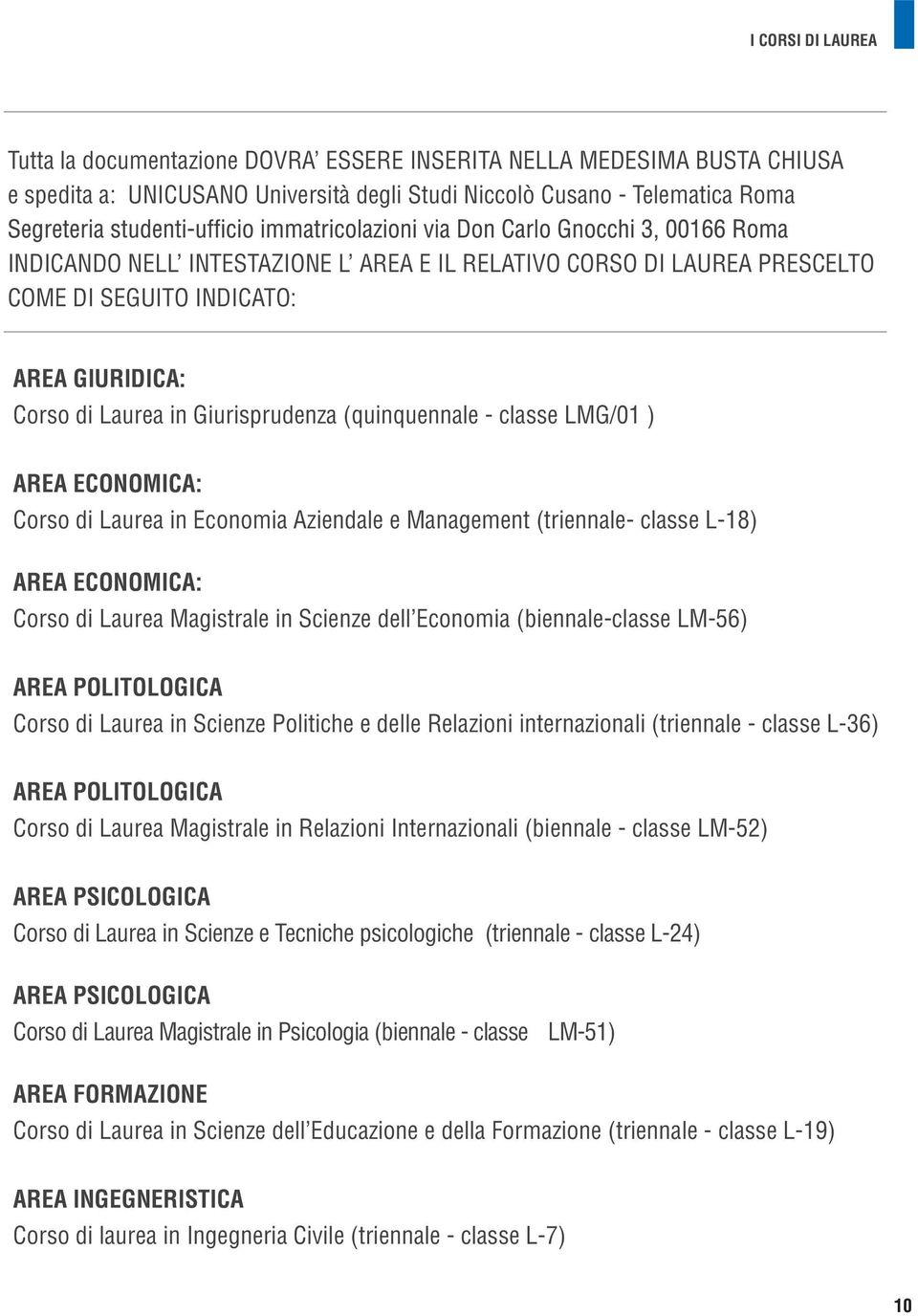 Aziendale e Management (triennale- classe L-18) AREA ECONOMICA: Corso di Laurea Magistrale in Scienze dell Economia (biennale-classe LM-56) AREA POLITOLOGICA Corso di Laurea in Scienze Politiche e