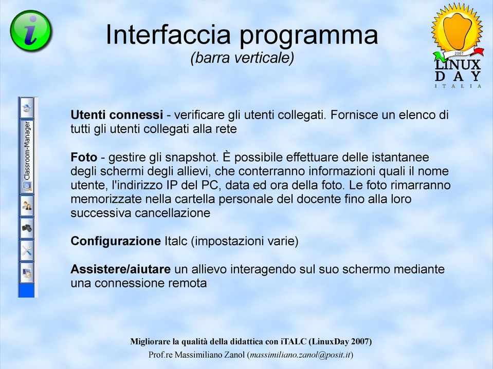 È possibile effettuare delle istantanee degli schermi degli allievi, che conterranno informazioni quali il nome utente, l'indirizzo IP del PC,