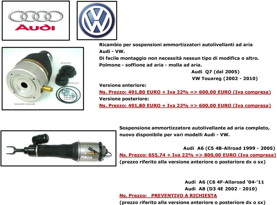 Prezzo: 491,80 EURO + Iva 22% => 600,00 EURO (Iva compresa) Sospensione ammortizzatore autolivellante ad aria completo, nuovo disponibile per vari modelli Audi - VW.