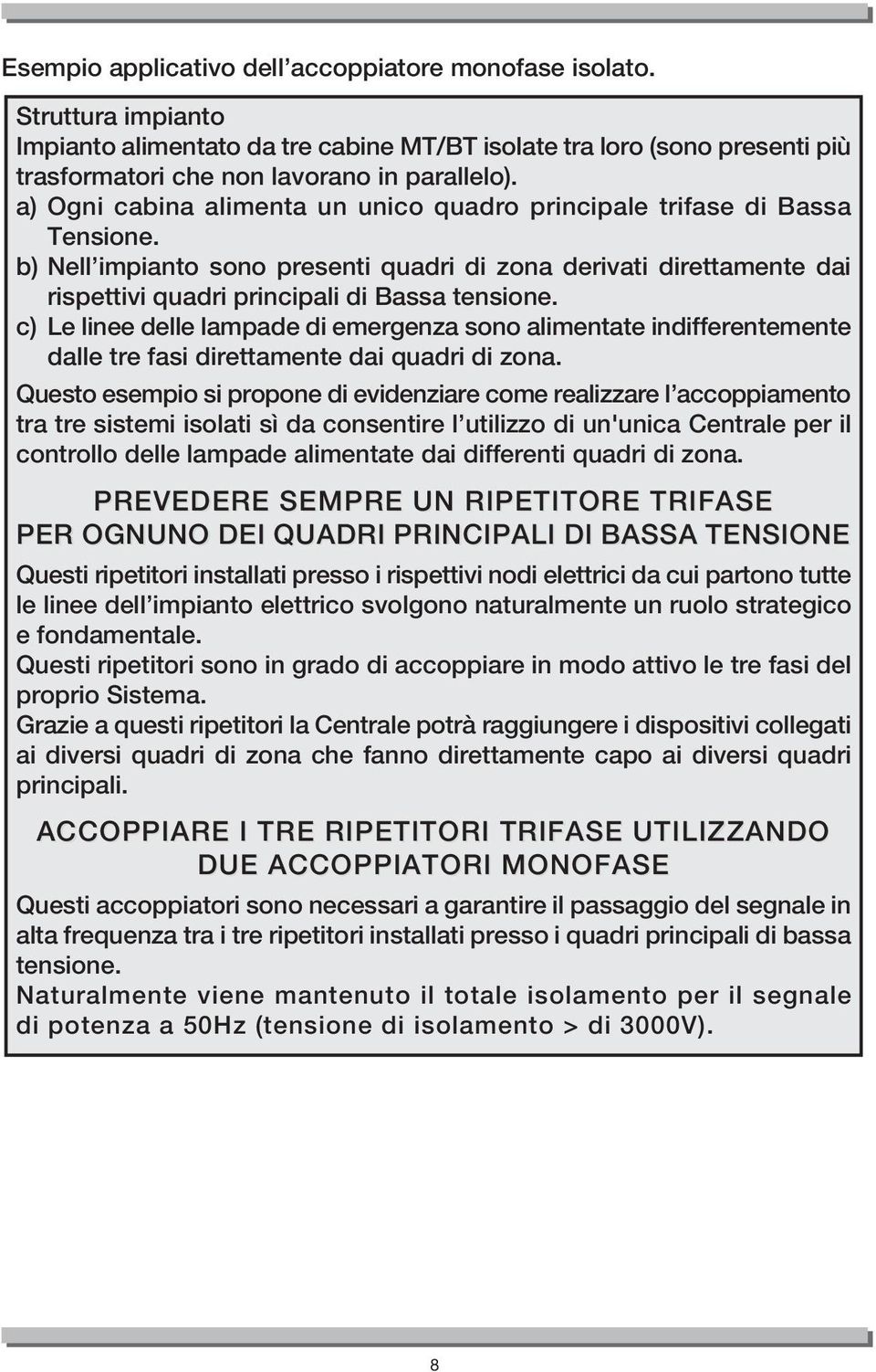 c) Le linee delle lampade di emergenza sono alimentate indifferentemente dalle tre fasi direttamente dai quadri di zona.