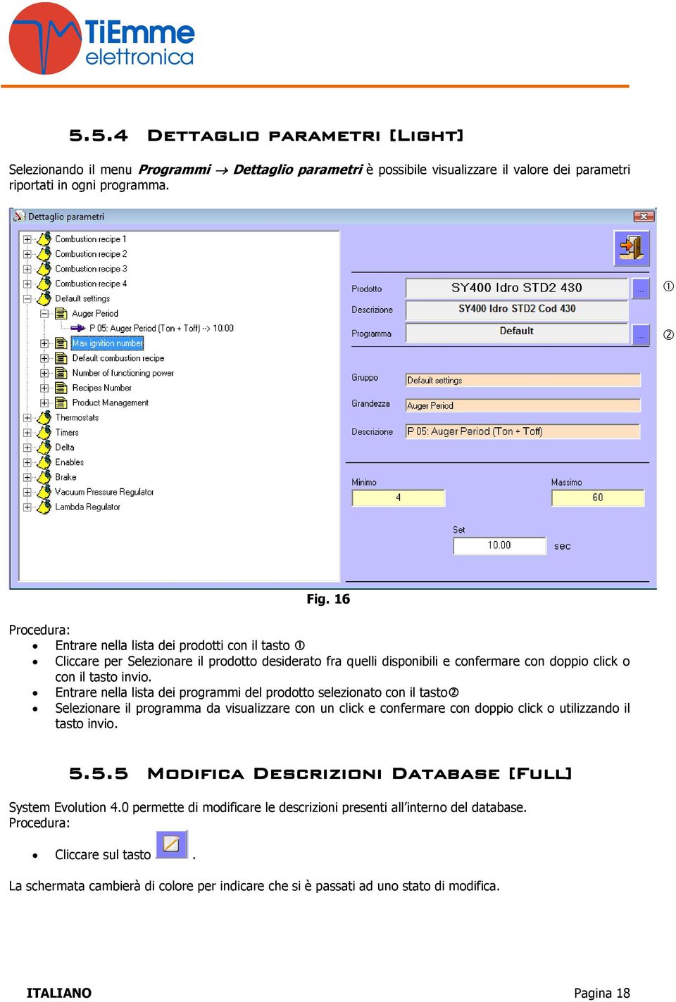 Entrare nella lista dei programmi del prodotto selezionato con il tasto Selezionare il programma da visualizzare con un click e confermare con doppio click o utilizzando il tasto invio. 5.