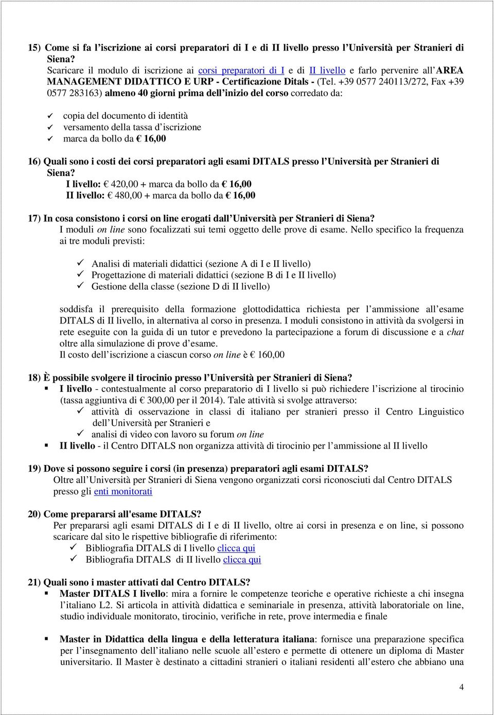 +39 0577 240113/272, Fax +39 0577 283163) almeno 40 giorni prima dell inizio del corso corredato da: copia del documento di identità versamento della tassa d iscrizione marca da bollo da 16,00 16)