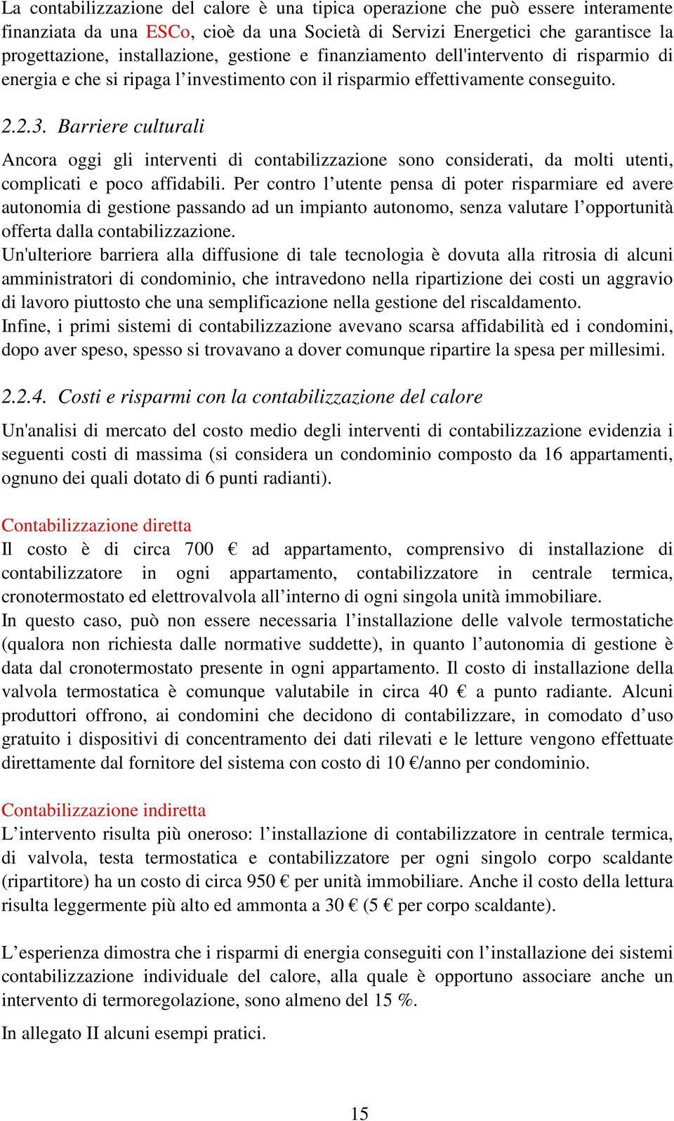 Barriere culturali Ancora oggi gli interventi di contabilizzazione sono considerati, da molti utenti, complicati e poco affidabili.