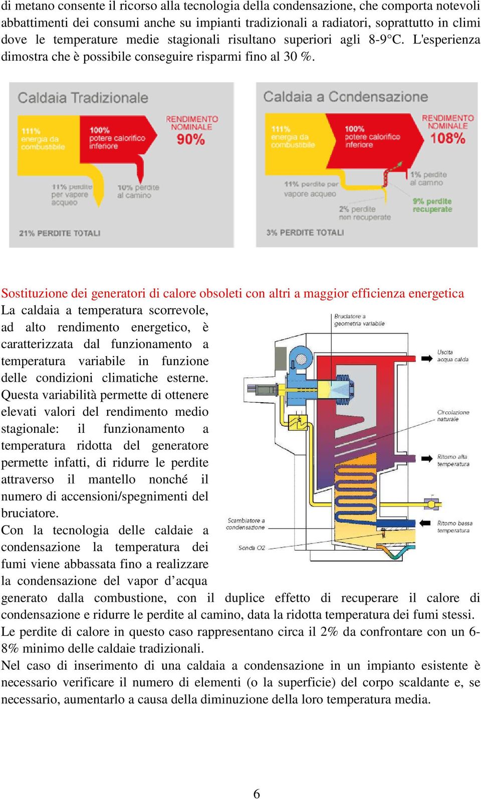 Sostituzione dei generatori di calore obsoleti con altri a maggior efficienza energetica La caldaia a temperatura scorrevole, ad alto rendimento energetico, è caratterizzata dal funzionamento a