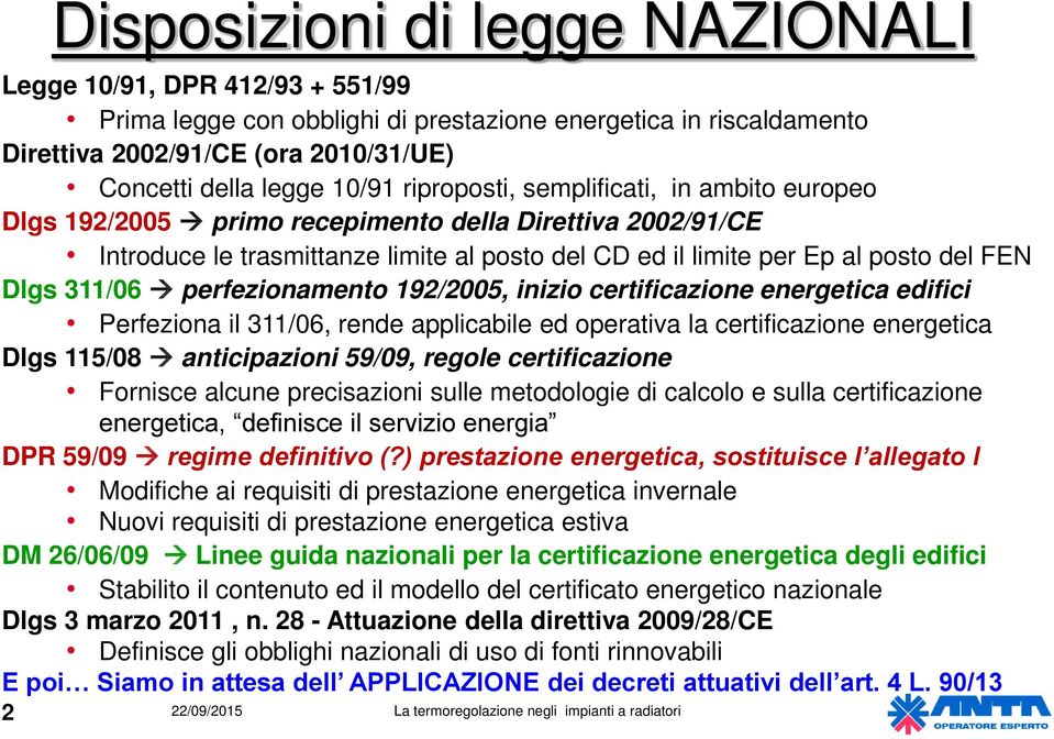 311/06 perfezionamento 192/2005, inizio certificazione energetica edifici Perfeziona il 311/06, rende applicabile ed operativa la certificazione energetica Dlgs 115/08 anticipazioni 59/09, regole