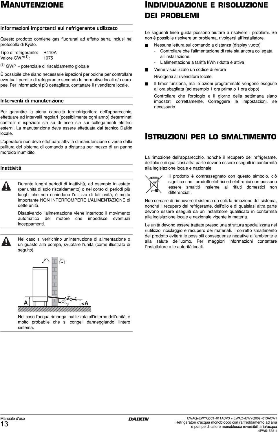 secondo le normative locali e/o europee. Per informazioni più dettagliate, contattare il rivenditore locale.