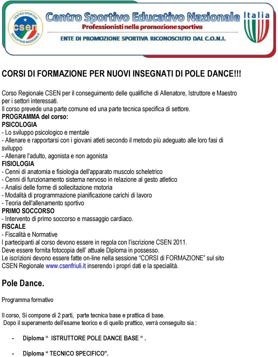 PROGRAMMA del corso: PSICOLOGIA - Lo sviluppo psicologico e mentale - Allenare e rapportarsi con i giovani atleti secondo il metodo più adeguato alle loro fasi di sviluppo - Allenare l'adulto,