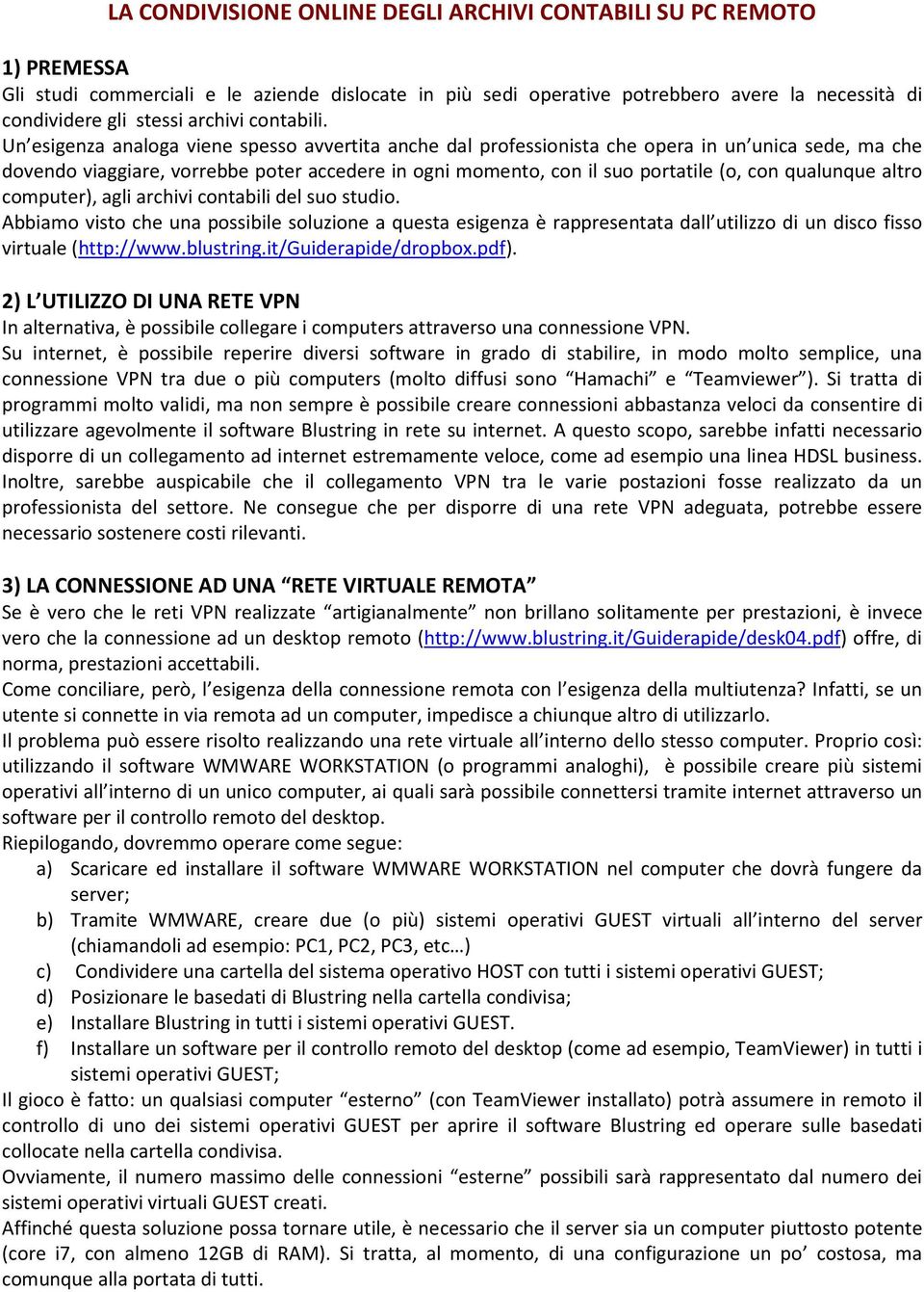 Un esigenza analoga viene spesso avvertita anche dal professionista che opera in un unica sede, ma che dovendo viaggiare, vorrebbe poter accedere in ogni momento, con il suo portatile (o, con