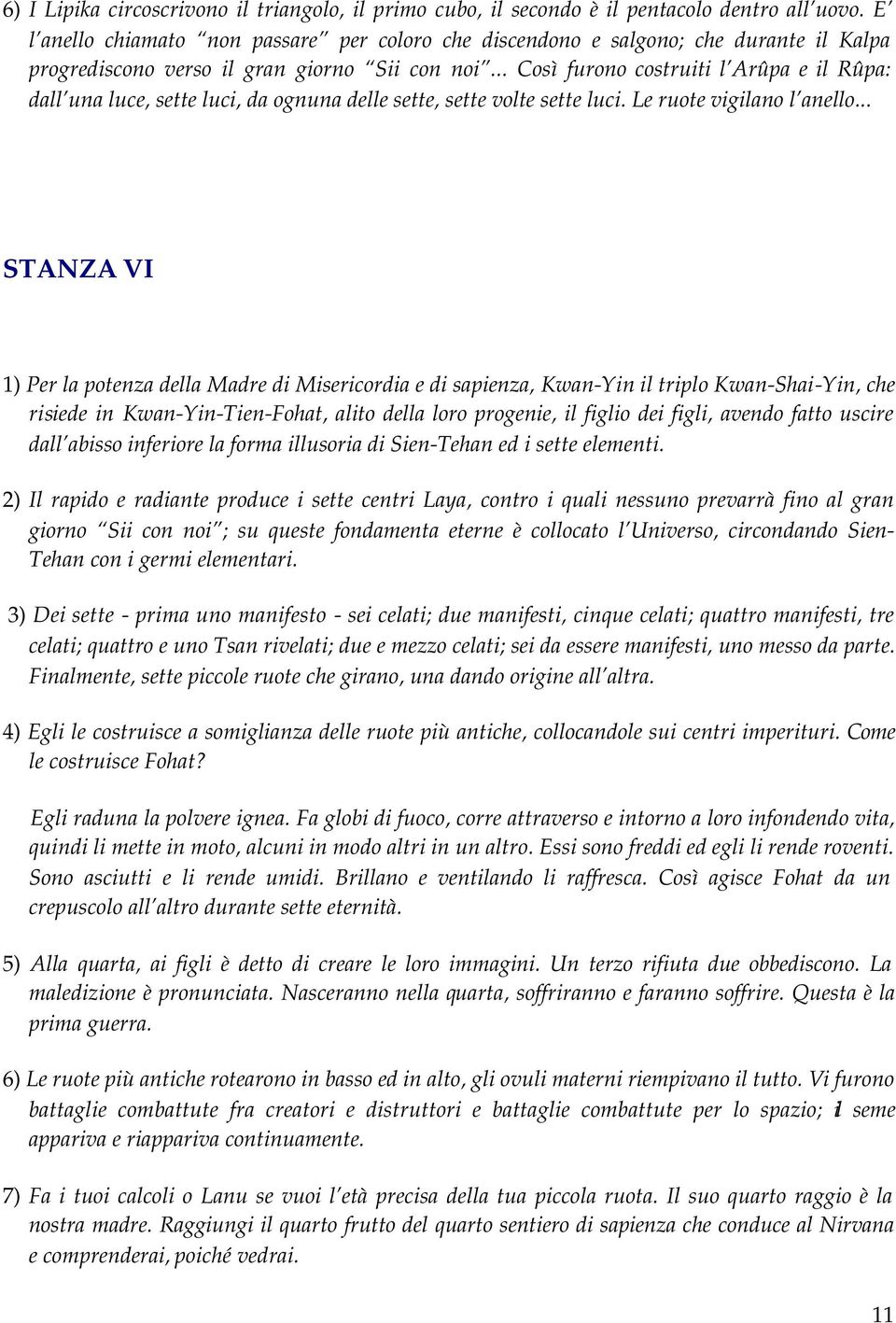 .. Così furono costruiti l Arûpa e il Rûpa: dall una luce, sette luci, da ognuna delle sette, sette volte sette luci. Le ruote vigilano l anello.