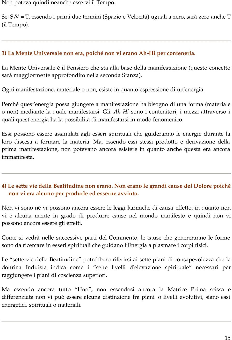 La Mente Universale è il Pensiero che sta alla base della manifestazione (questo concetto sarà maggiormente approfondito nella seconda Stanza).