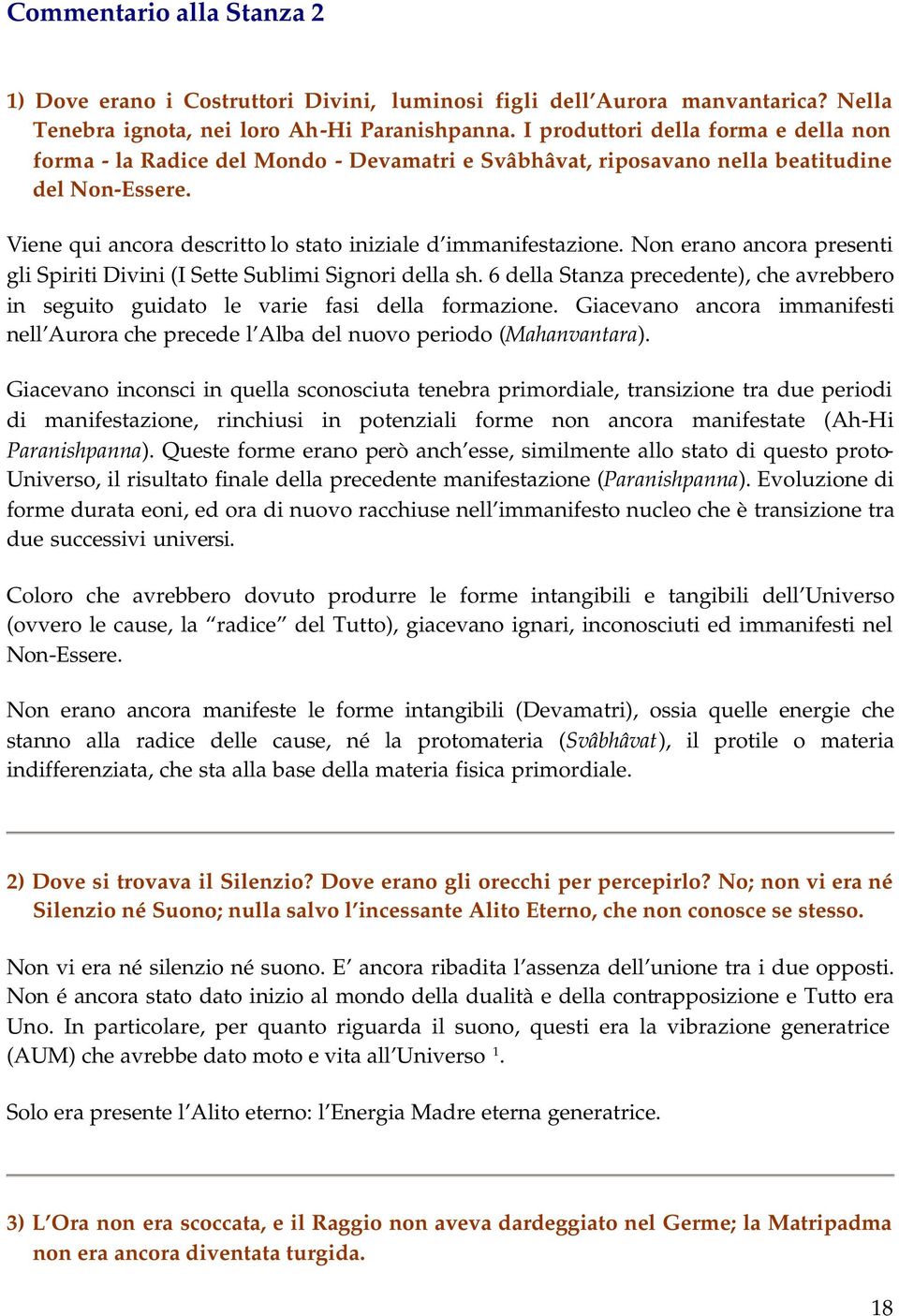 Non erano ancora presenti gli Spiriti Divini (I Sette Sublimi Signori della sh. 6 della Stanza precedente), che avrebbero in seguito guidato le varie fasi della formazione.