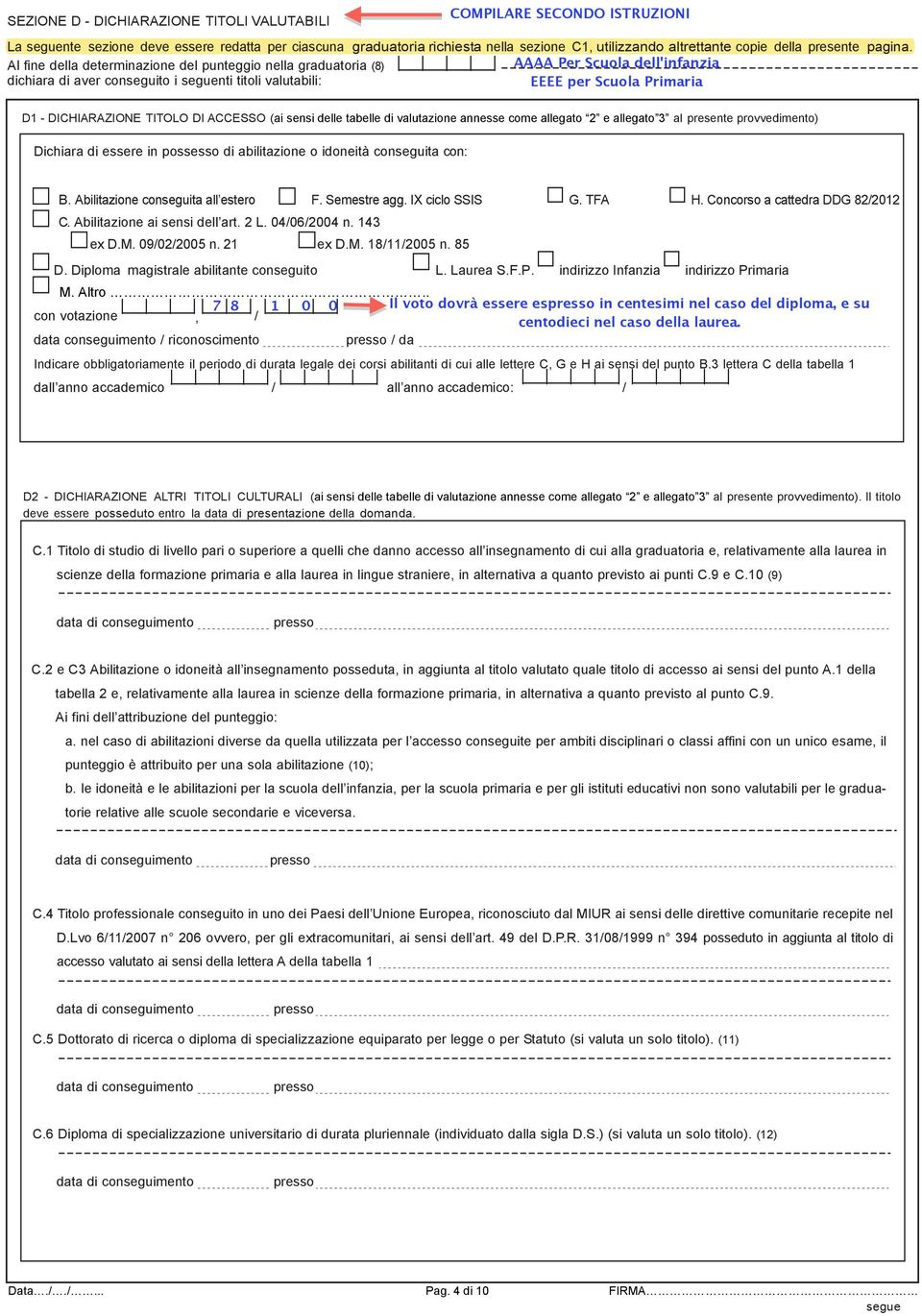 annesse come allegato 2 e allegato 3 al presente provvedimento) Dichiara di essere in possesso di abilitazione o idoneità conseguita con: B. Abilitazione conseguita all estero F. Semestre agg.