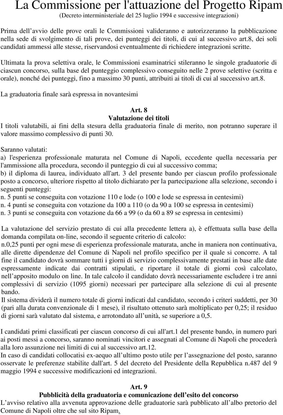 Ultimata la prova selettiva orale, le Commissioni esaminatrici stileranno le singole graduatorie di ciascun concorso, sulla base del punteggio complessivo conseguito nelle 2 prove selettive (scritta