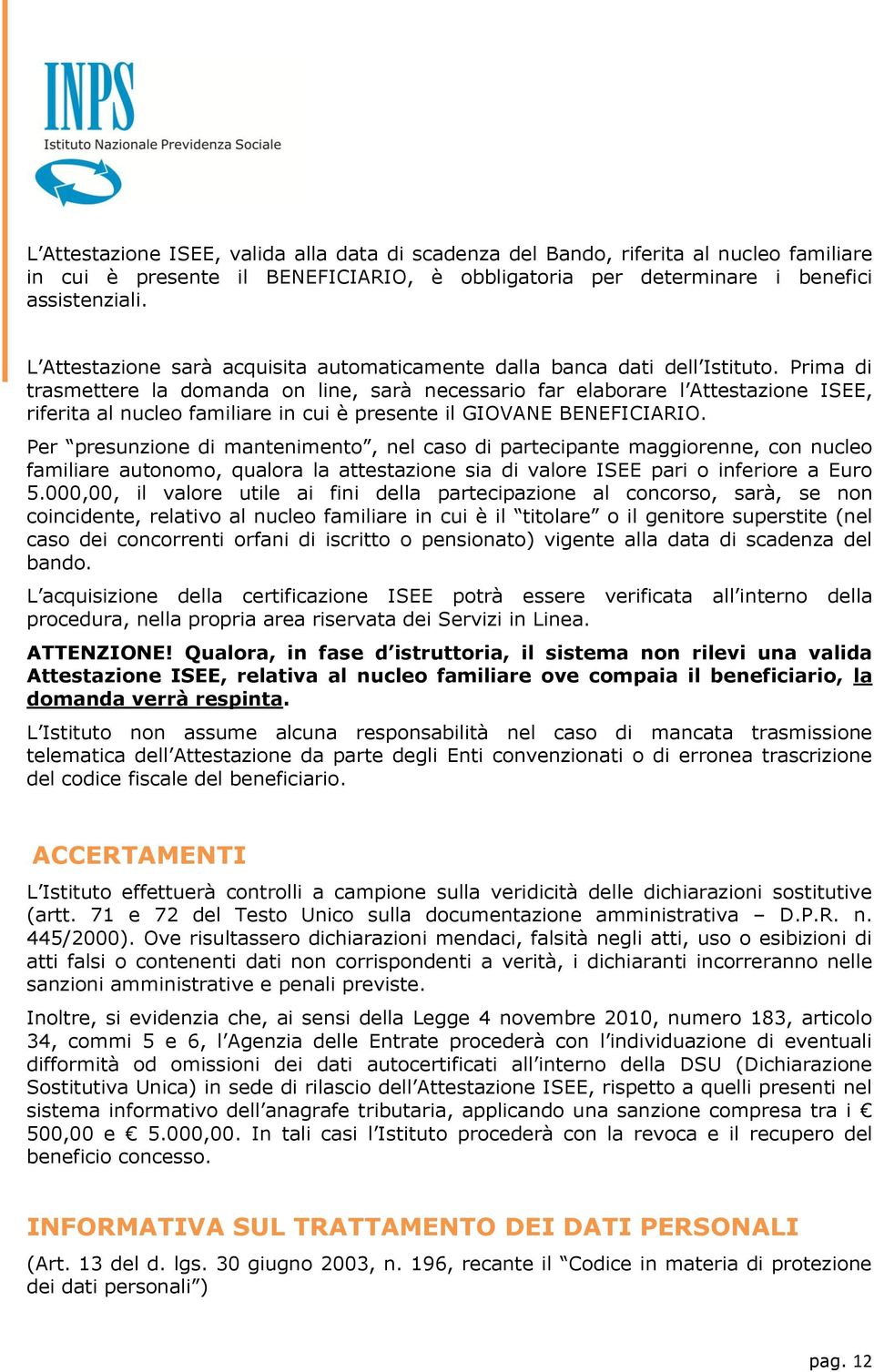 Prima di trasmettere la domanda on line, sarà necessario far elaborare l Attestazione ISEE, riferita al nucleo familiare in cui è presente il GIOVANE BENEFICIARIO.