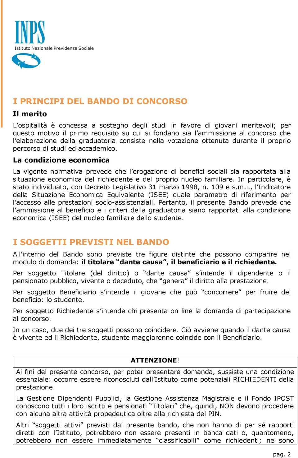 La condizione economica La vigente normativa prevede che l erogazione di benefici sociali sia rapportata alla situazione economica del richiedente e del proprio nucleo familiare.