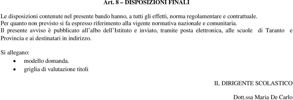 Il presente avviso è pubblicato all albo dell Istituto e inviato, tramite posta elettronica, alle scuole di Taranto e