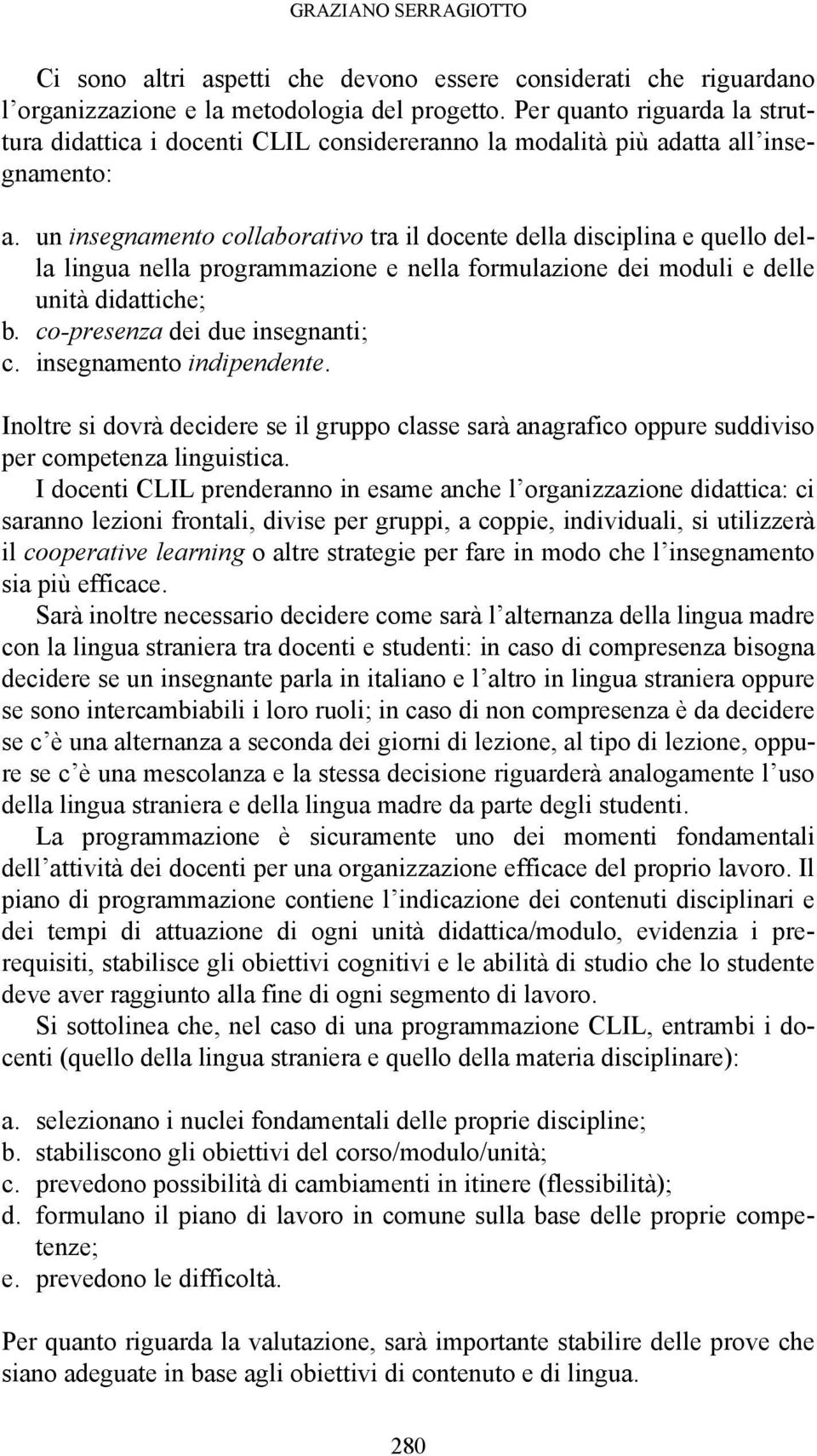 un insegnamento collaborativo tra il docente della disciplina e quello della lingua nella programmazione e nella formulazione dei moduli e delle unità didattiche; b. co-presenza dei due insegnanti; c.