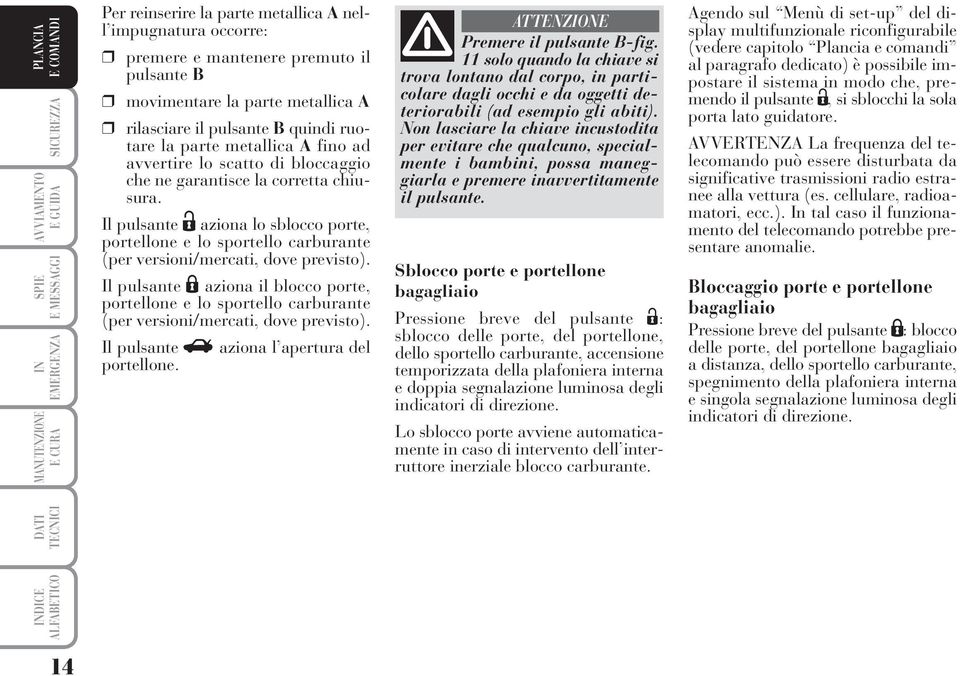 Il pulsante Ë aziona lo sblocco porte, portellone e lo sportello carburante (per versioni/mercati, dove previsto).