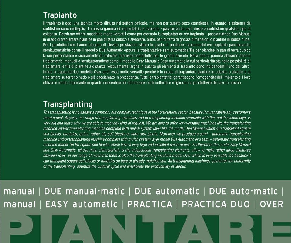 Possiamo offrire macchine molto versatili come per esempio la trapiantatrice o/e trapianta pacciamatrice Due Manual in grado di trapiantare piantine in pan di terra cubico e alveolare, bulbi, pan di