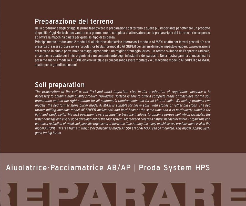 Principalmente produciamo 2 modelli di aiuolatrice: aiuolatrice interrasassi modello AI MAXI adatto per terreni pesanti o/e con presenza di sassi e grosse zolle e l aiuolatrice baulatrice modello AF