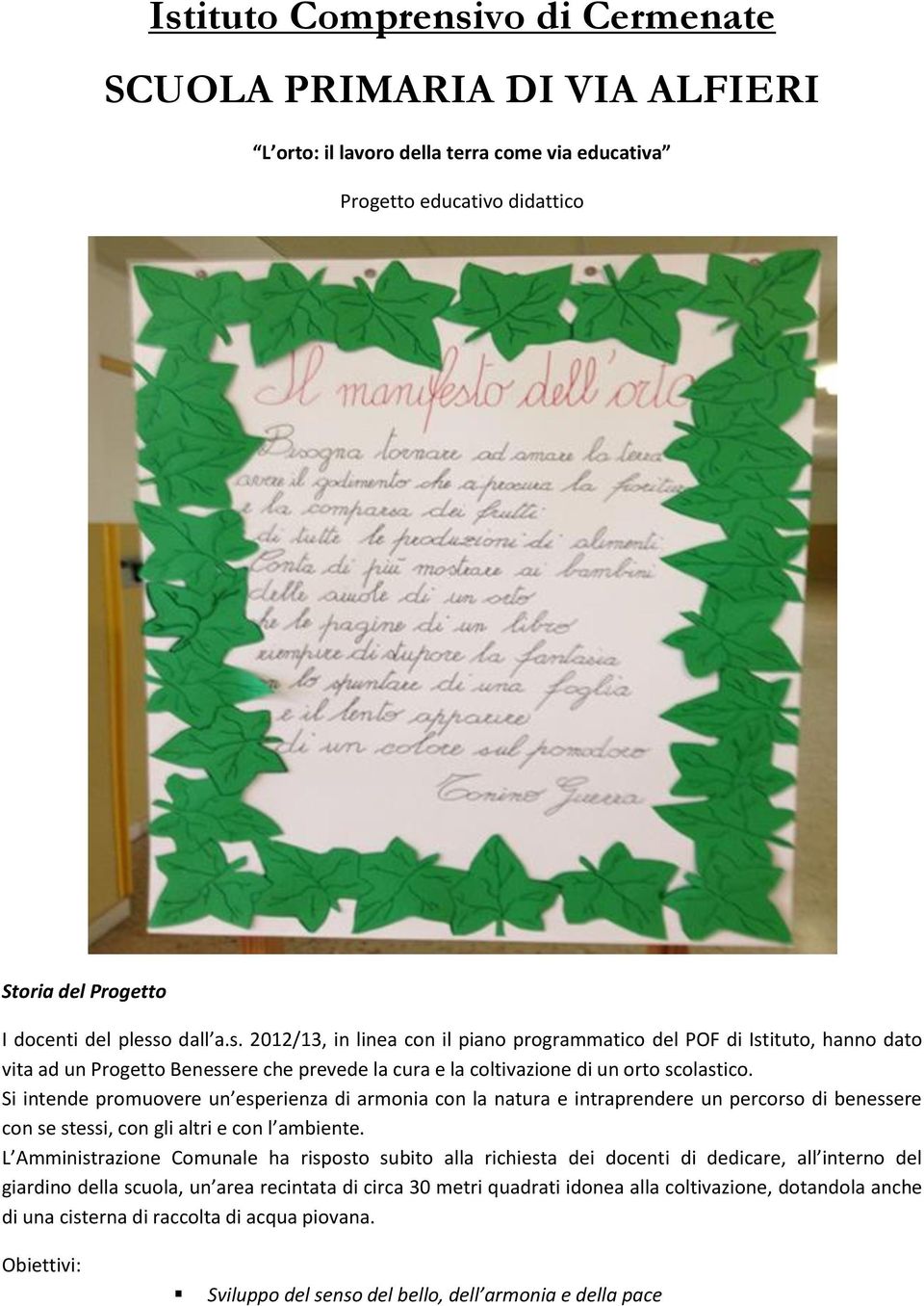 L Amministrazione Comunale ha risposto subito alla richiesta dei docenti di dedicare, all interno del giardino della scuola, un area recintata di circa 30 metri quadrati idonea alla coltivazione,