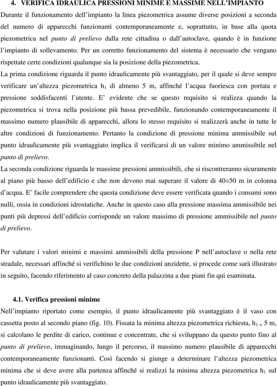 Per un corretto funzionamento del sistema è necessario che vengano rispettate certe condizioni qualunque sia la posizione della piezometrica.