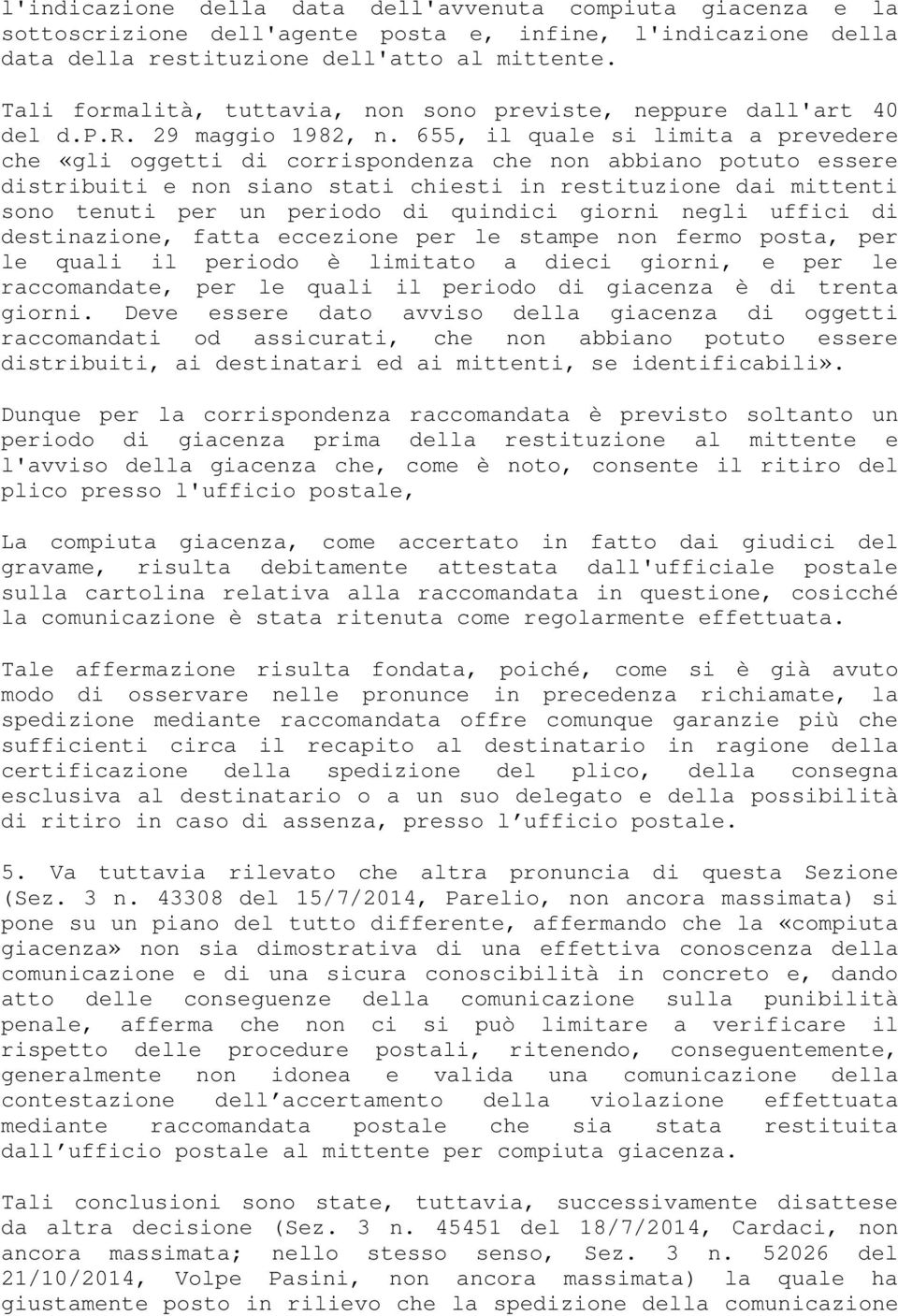 655, il quale si limita a prevedere che «gli oggetti di corrispondenza che non abbiano potuto essere distribuiti e non siano stati chiesti in restituzione dai mittenti sono tenuti per un periodo di