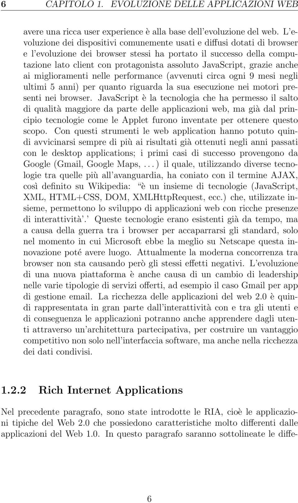 JavaScript, grazie anche ai miglioramenti nelle performance (avvenuti circa ogni 9 mesi negli ultimi 5 anni) per quanto riguarda la sua esecuzione nei motori presenti nei browser.