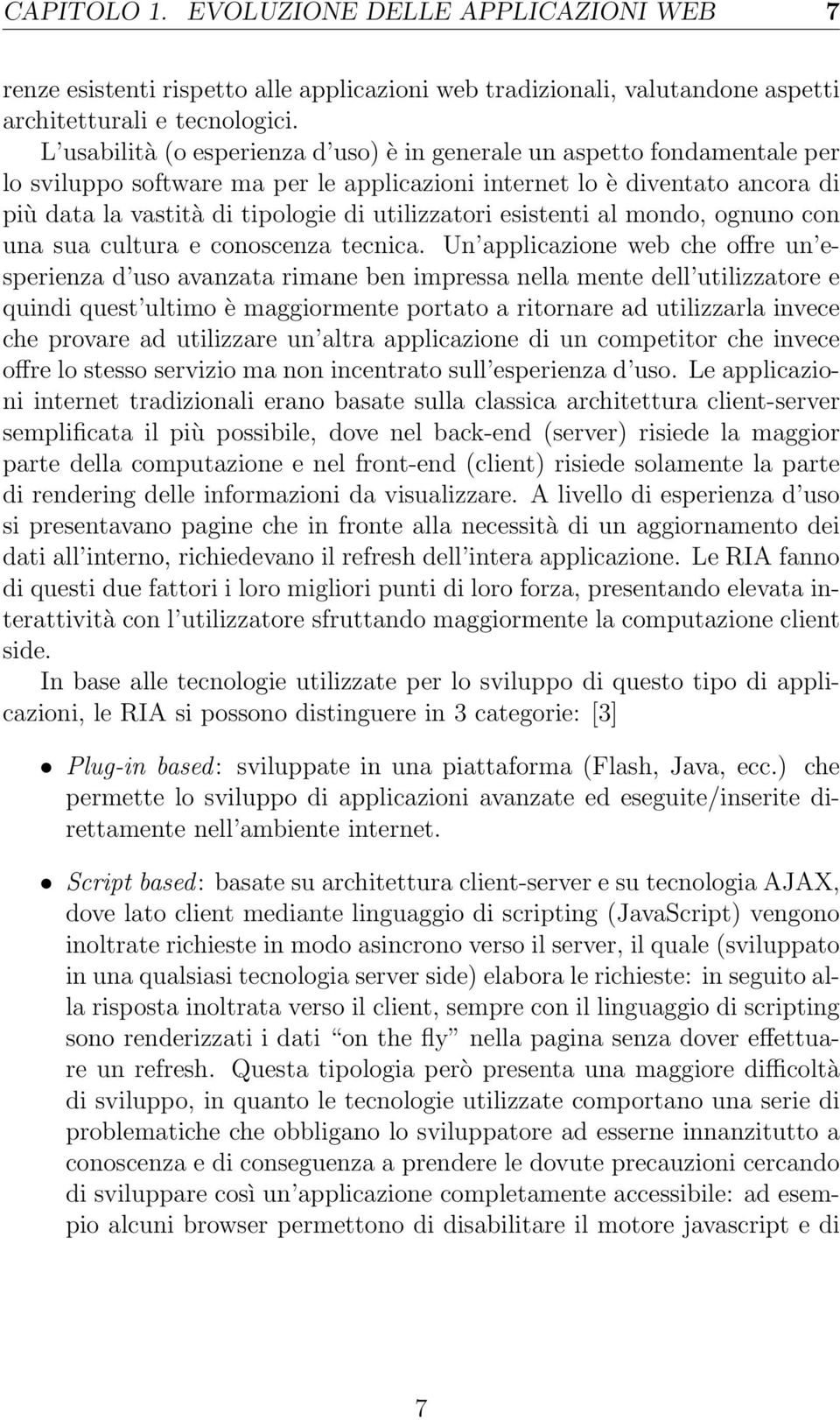 utilizzatori esistenti al mondo, ognuno con una sua cultura e conoscenza tecnica.