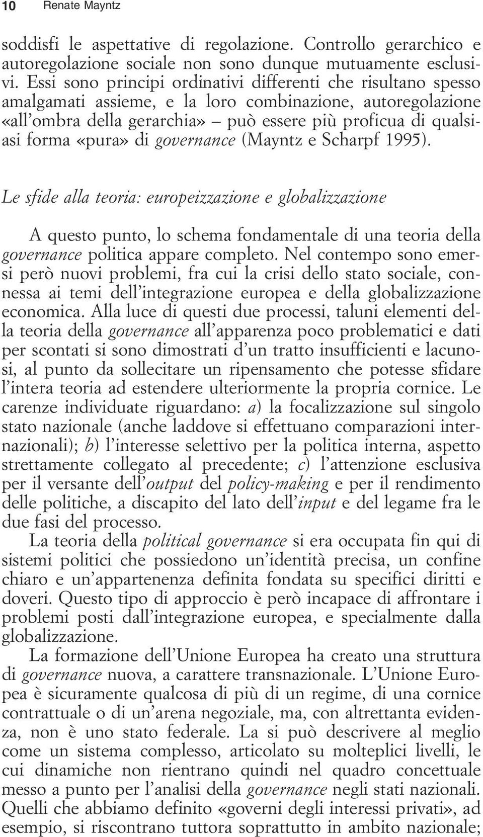 di governance (Mayntz e Scharpf 1995). Le sfide alla teoria: europeizzazione e globalizzazione A questo punto, lo schema fondamentale di una teoria della governance politica appare completo.