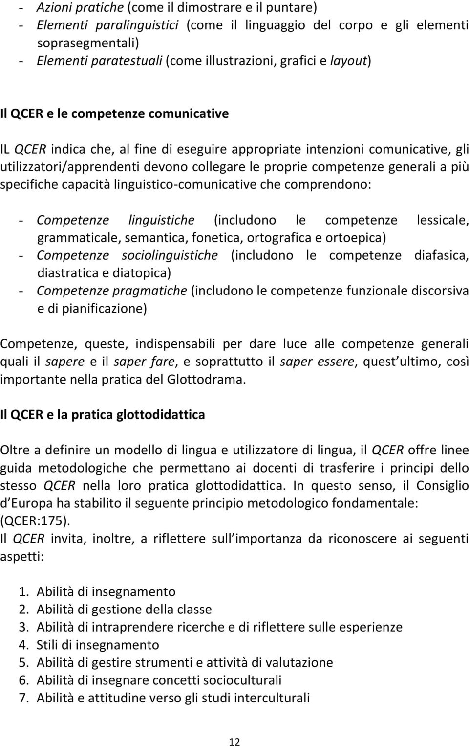 a più specifiche capacità linguistico-comunicative che comprendono: - Competenze linguistiche (includono le competenze lessicale, grammaticale, semantica, fonetica, ortografica e ortoepica) -