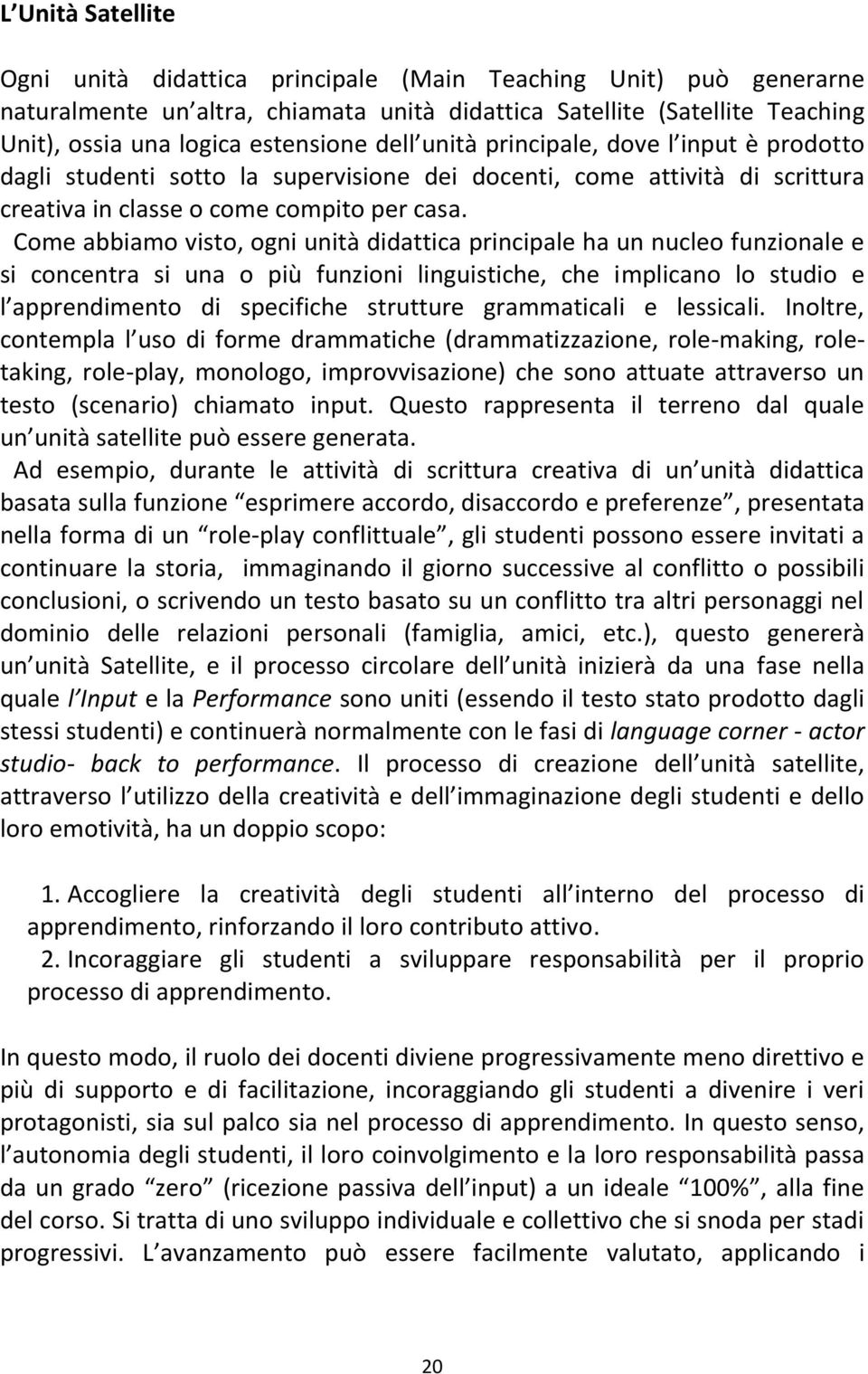 Come abbiamo visto, ogni unità didattica principale ha un nucleo funzionale e si concentra si una o più funzioni linguistiche, che implicano lo studio e l apprendimento di specifiche strutture