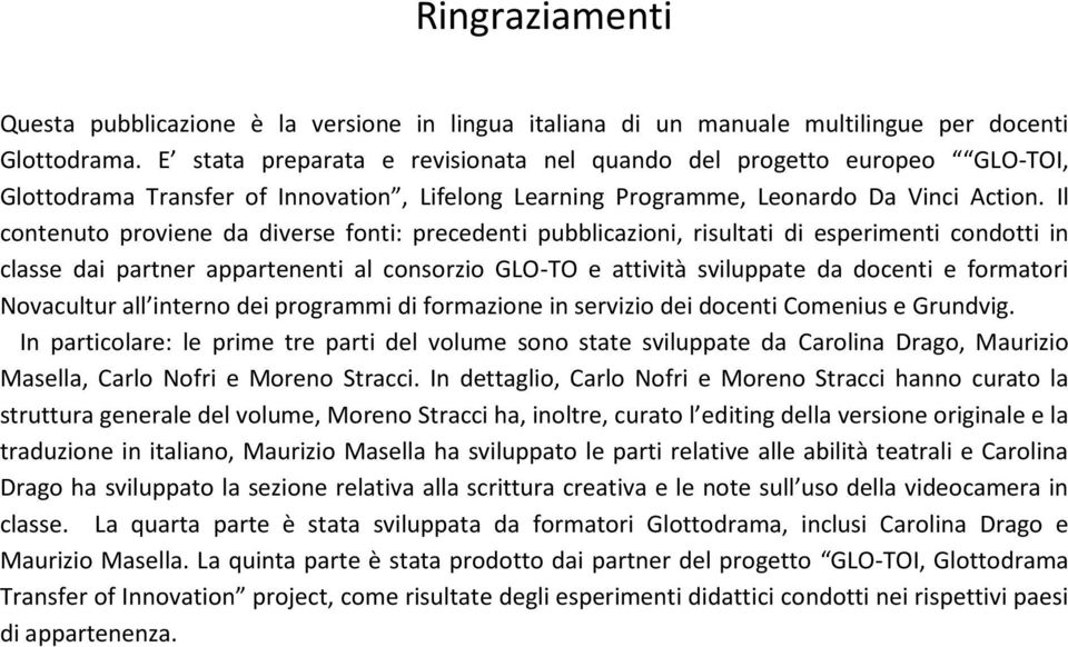 Il contenuto proviene da diverse fonti: precedenti pubblicazioni, risultati di esperimenti condotti in classe dai partner appartenenti al consorzio GLO-TO e attività sviluppate da docenti e formatori