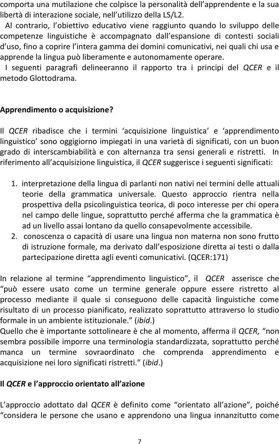 comunicativi, nei quali chi usa e apprende la lingua può liberamente e autonomamente operare. I seguenti paragrafi delineeranno il rapporto tra i principi del QCER e il metodo Glottodrama.