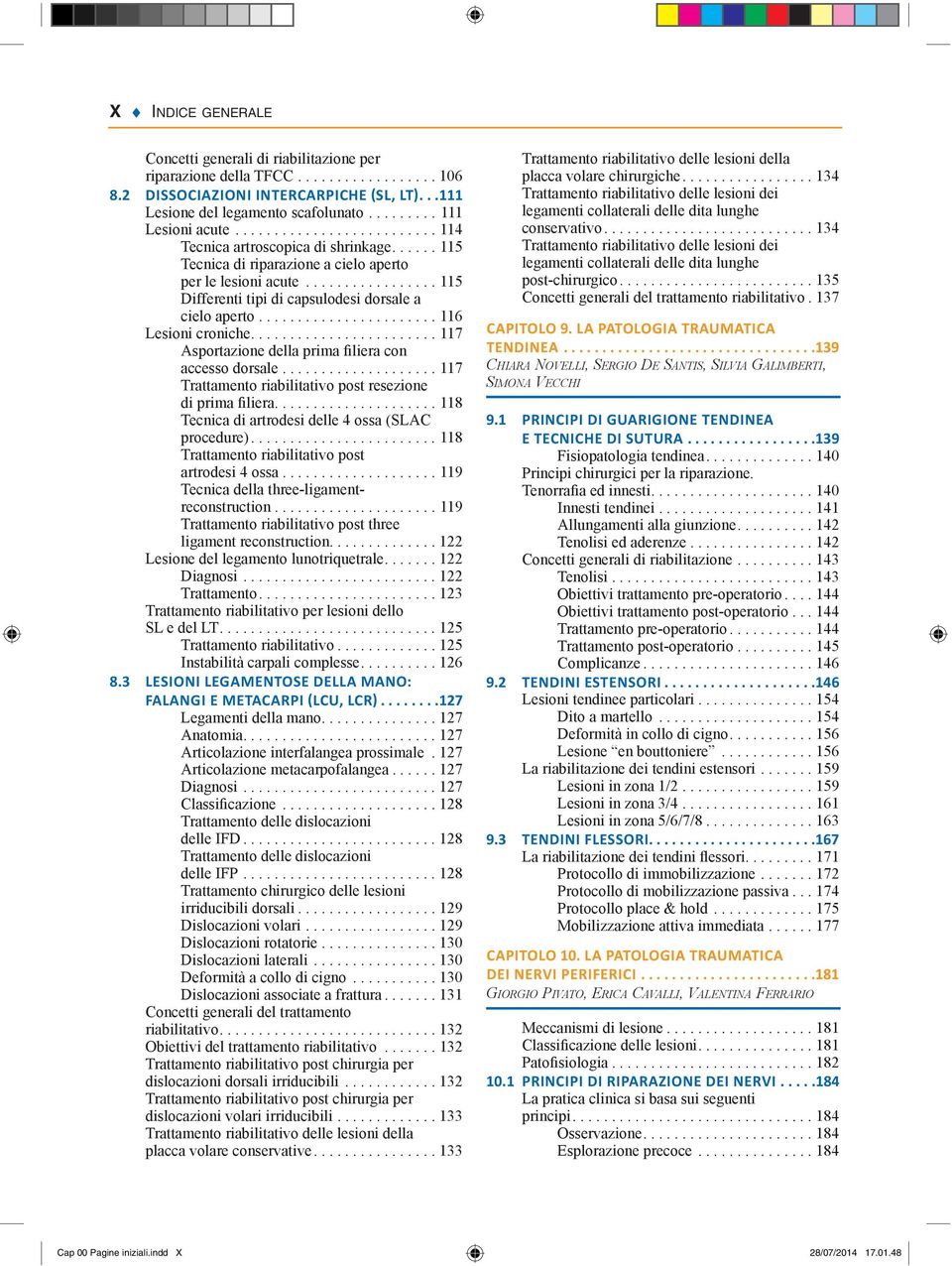 ................ 115 Differenti tipi di capsulodesi dorsale a cielo aperto....................... 116 Lesioni croniche........................ 117 Asportazione della prima filiera con accesso dorsale.