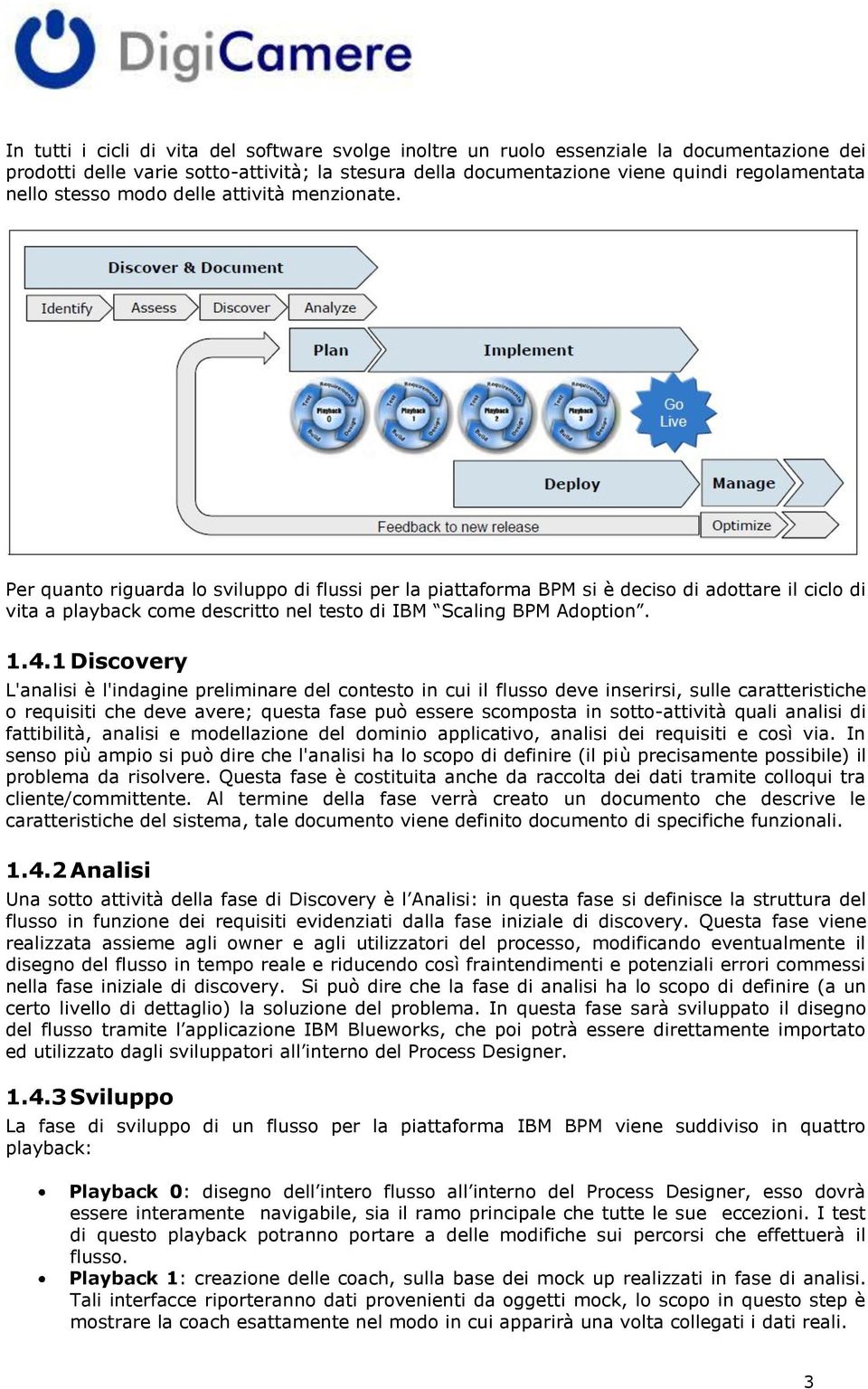 Per quanto riguarda lo sviluppo di flussi per la piattaforma BPM si è deciso di adottare il ciclo di vita a playback come descritto nel testo di IBM Scaling BPM Adoption. 1.4.