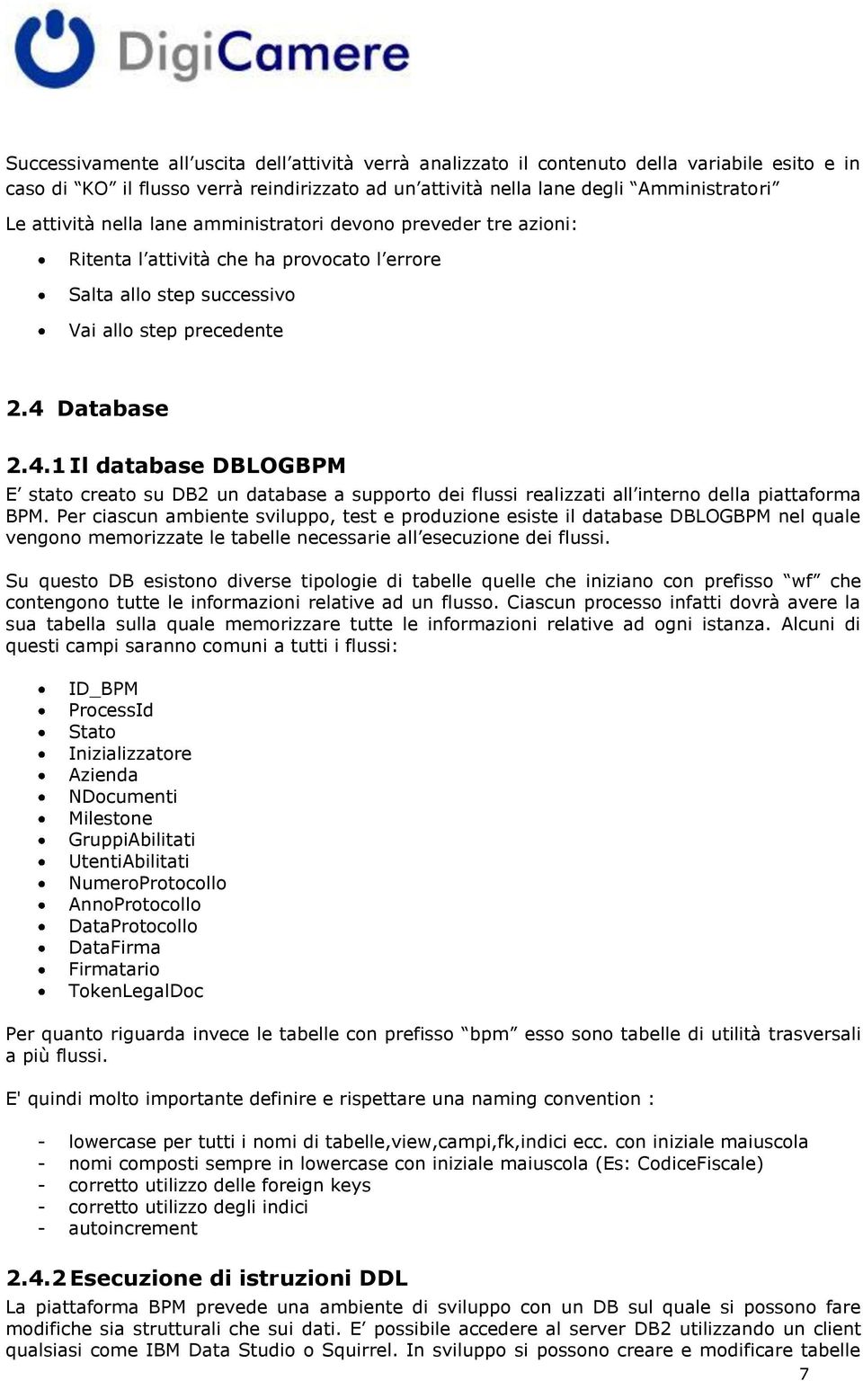 Database 2.4.1 Il database DBLOGBPM E stato creato su DB2 un database a supporto dei flussi realizzati all interno della piattaforma BPM.