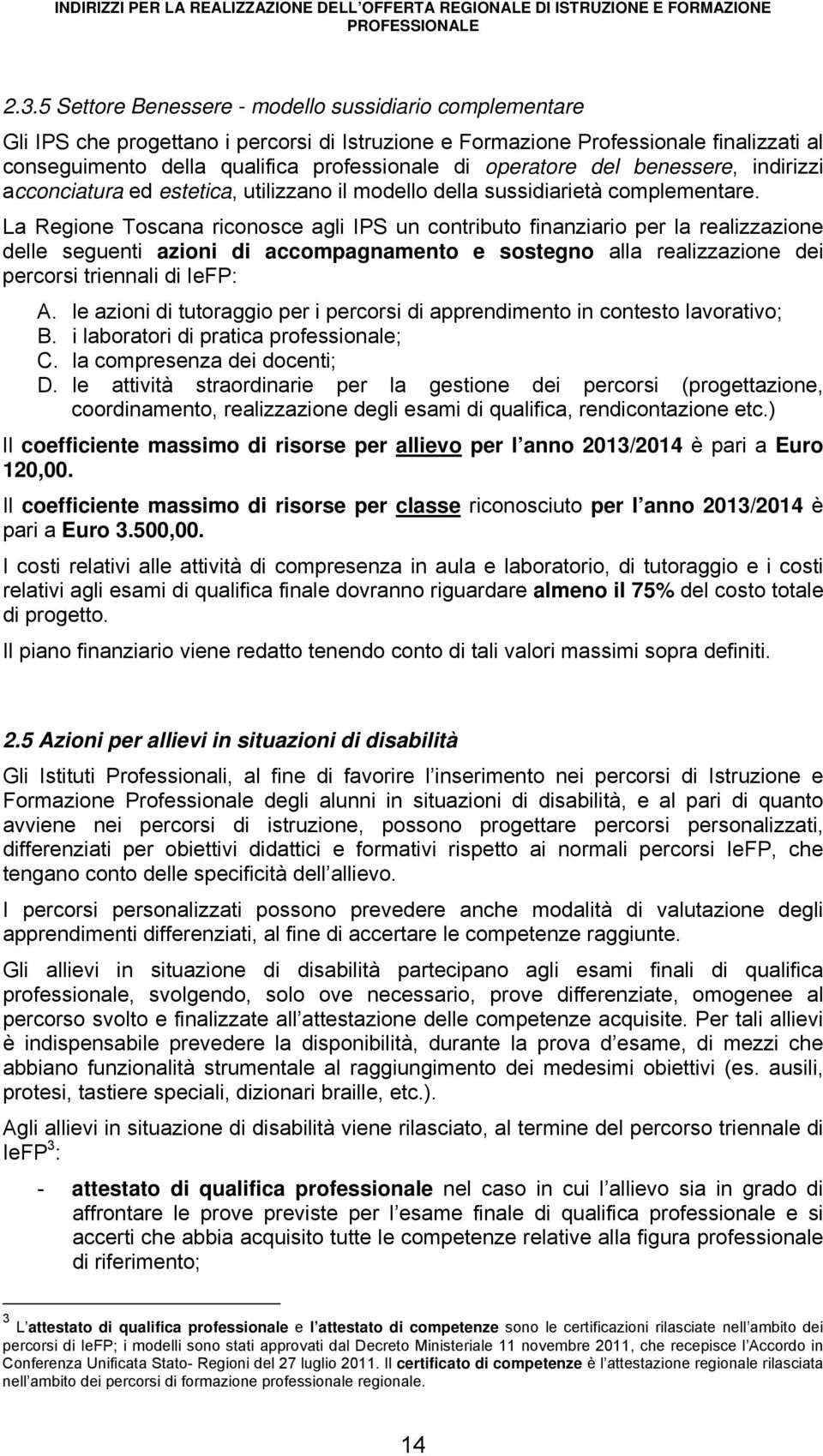 La Regione Toscana riconosce agli IPS un contributo finanziario per la realizzazione delle seguenti azioni di accompagnamento e sostegno alla realizzazione dei percorsi triennali di IeFP: A.