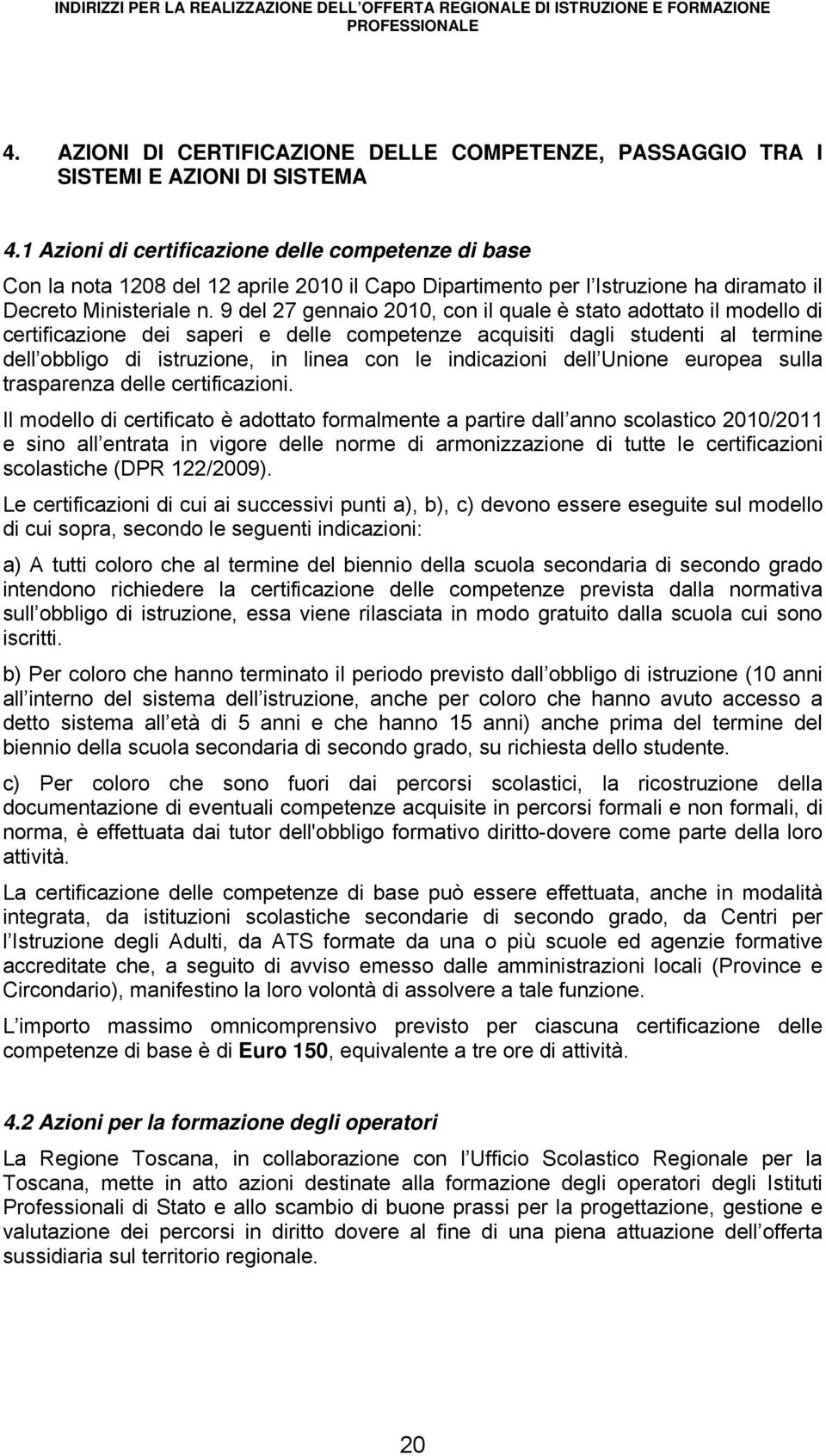 9 del 27 gennaio 2010, con il quale è stato adottato il modello di certificazione dei saperi e delle competenze acquisiti dagli studenti al termine dell obbligo di istruzione, in linea con le