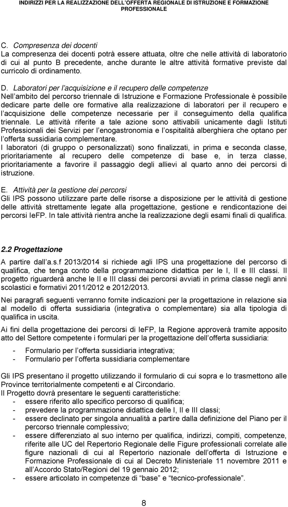 Laboratori per l acquisizione e il recupero delle competenze Nell ambito del percorso triennale di Istruzione e Formazione Professionale è possibile dedicare parte delle ore formative alla