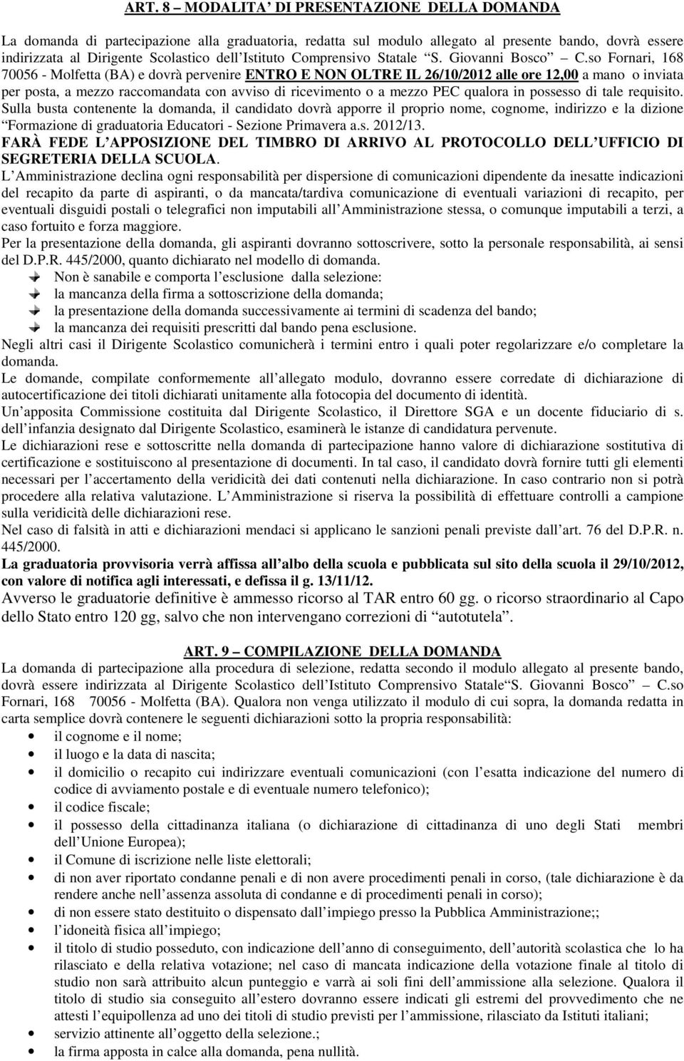 so Fornari, 68 70056 - Molfetta (BA) e dovrà pervenire ENTRO E NON OLTRE IL 6/0/0 alle ore,00 a mano o inviata per posta, a mezzo raccomandata con avviso di ricevimento o a mezzo PEC qualora in