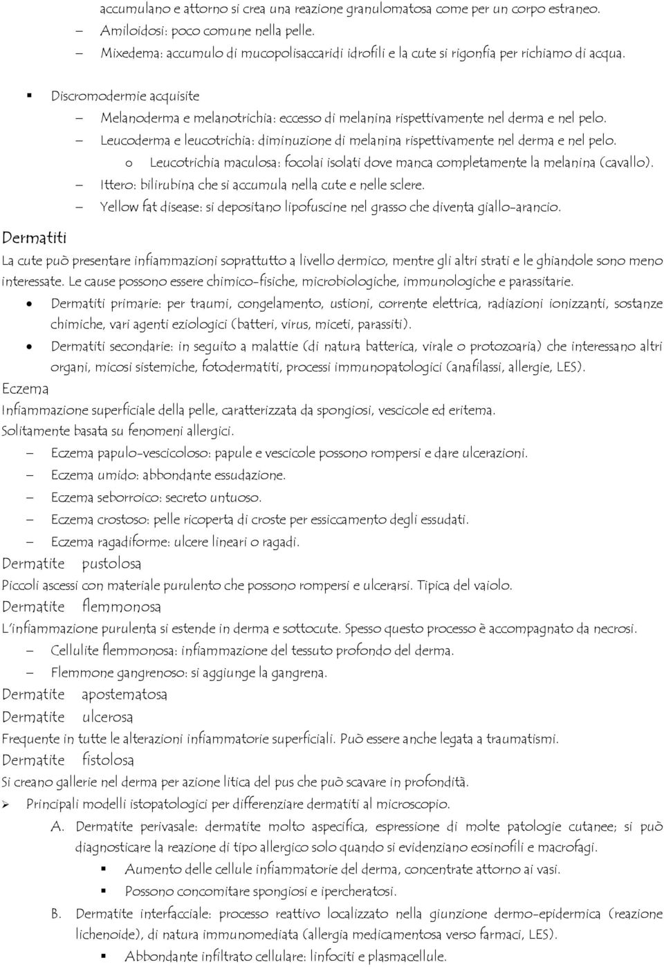 Discromodermie acquisite Melanoderma e melanotrichia: eccesso di melanina rispettivamente nel derma e nel pelo. Leucoderma e leucotrichia: diminuzione di melanina rispettivamente nel derma e nel pelo.