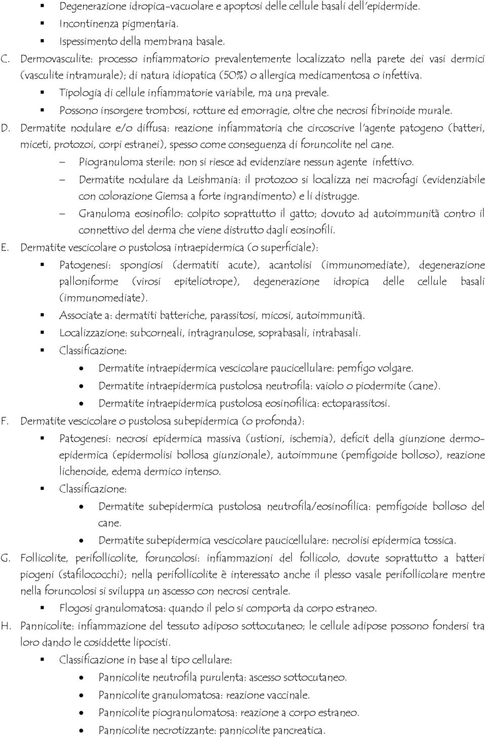 Tipologia di cellule infiammatorie variabile, ma una prevale. Possono insorgere trombosi, rotture ed emorragie, oltre che necrosi fibrinoide murale. D.