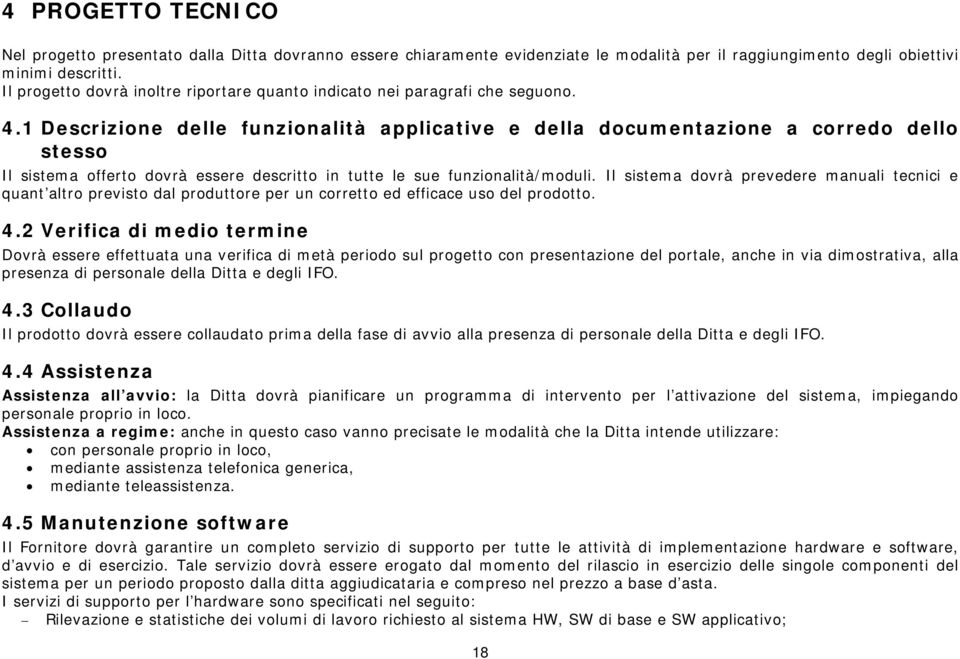 1 Descrizione delle funzionalità applicative e della documentazione a corredo dello stesso Il sistema offerto dovrà essere descritto in tutte le sue funzionalità/moduli.