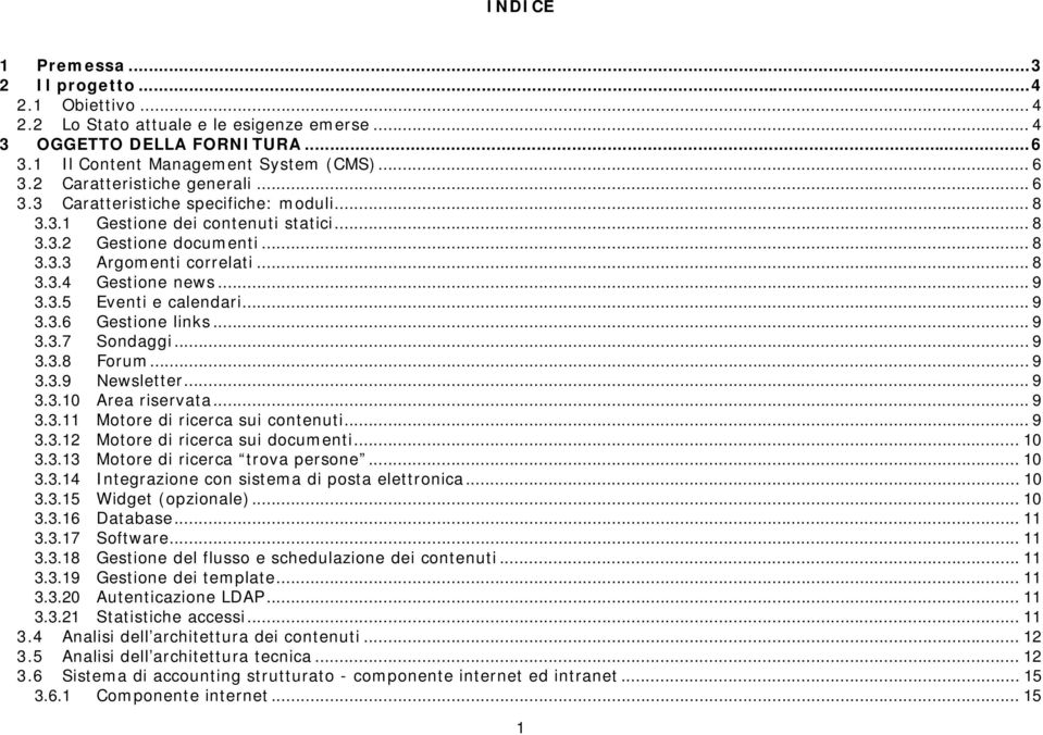 .. 9 3.3.6 Gestione links... 9 3.3.7 Sondaggi... 9 3.3.8 Forum... 9 3.3.9 Newsletter... 9 3.3.10 Area riservata... 9 3.3.11 Motore di ricerca sui contenuti... 9 3.3.12 Motore di ricerca sui documenti.