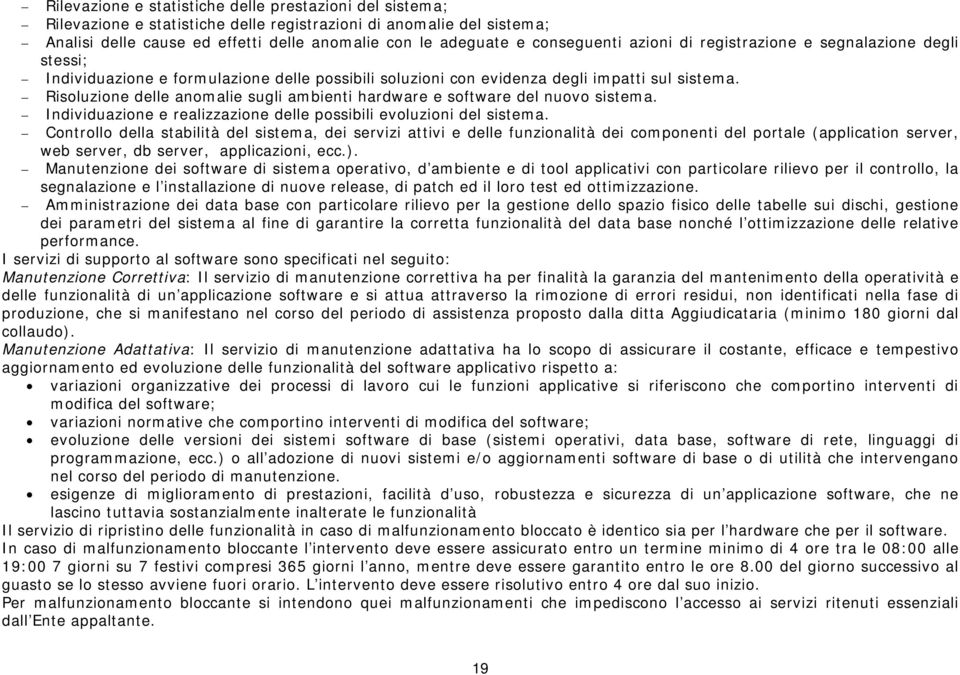 Risoluzione delle anomalie sugli ambienti hardware e software del nuovo sistema. Individuazione e realizzazione delle possibili evoluzioni del sistema.