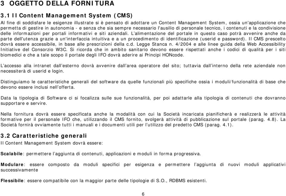 senza che sia sempre necessario l'ausilio di personale tecnico, i contenuti e la condivisione delle informazioni per portali informativi e siti aziendali.