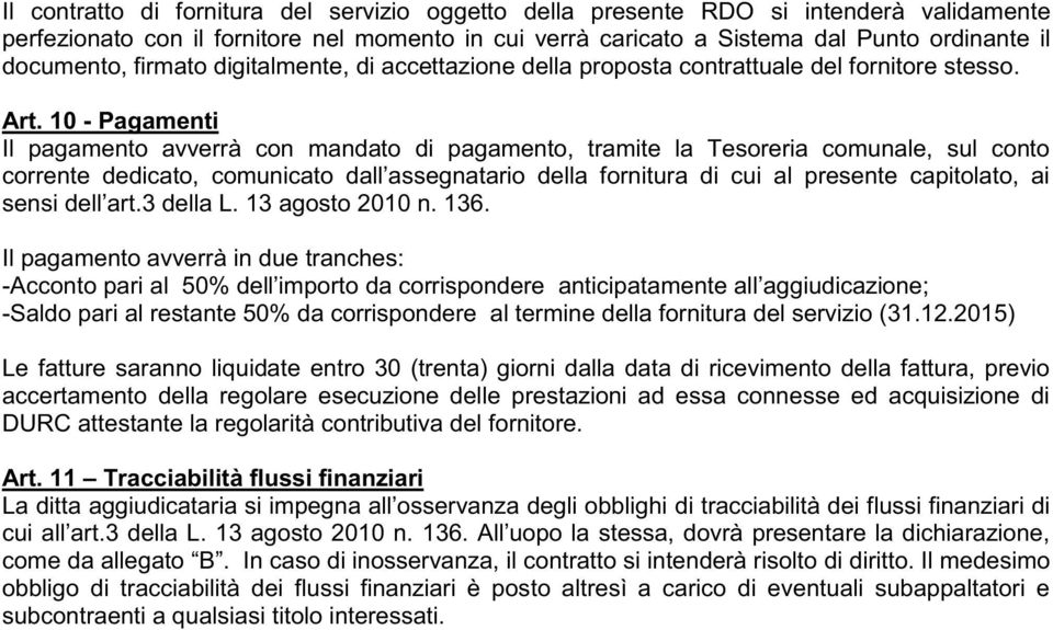 10 - Pagamenti Il pagamento avverrà con mandato di pagamento, tramite la Tesoreria comunale, sul conto corrente dedicato, comunicato dall assegnatario della fornitura di cui al presente capitolato,